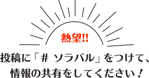 投稿に「＃ ソラバル」をつけて、情報の共有をしてください！
