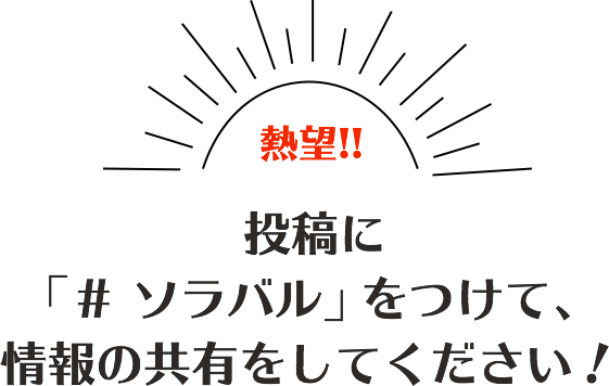 投稿に「＃ ソラバル」をつけて、情報の共有をしてください！